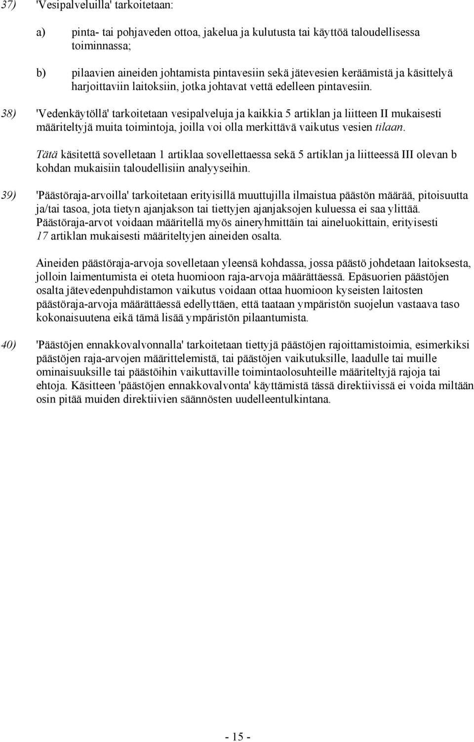 38) 'Vedenkäytöllä' tarkoitetaan vesipalveluja ja kaikkia 5 artiklan ja liitteen II mukaisesti määriteltyjä muita toimintoja, joilla voi olla merkittävä vaikutus vesien tilaan.