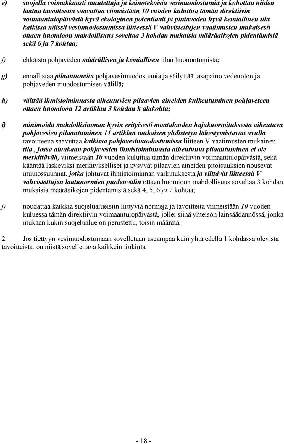 määräaikojen pidentämisiä sekä 6 ja 7 kohtaa; f) ehkäistä pohjaveden määrällisen ja kemiallisen tilan huonontumista; g) ennallistaa pilaantuneita pohjavesimuodostumia ja säilyttää tasapaino vedenoton