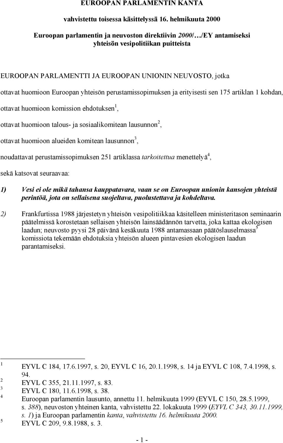 Euroopan yhteisön perustamissopimuksen ja erityisesti sen 175 artiklan 1 kohdan, ottavat huomioon komission ehdotuksen 1, ottavat huomioon talous- ja sosiaalikomitean lausunnon 2, ottavat huomioon