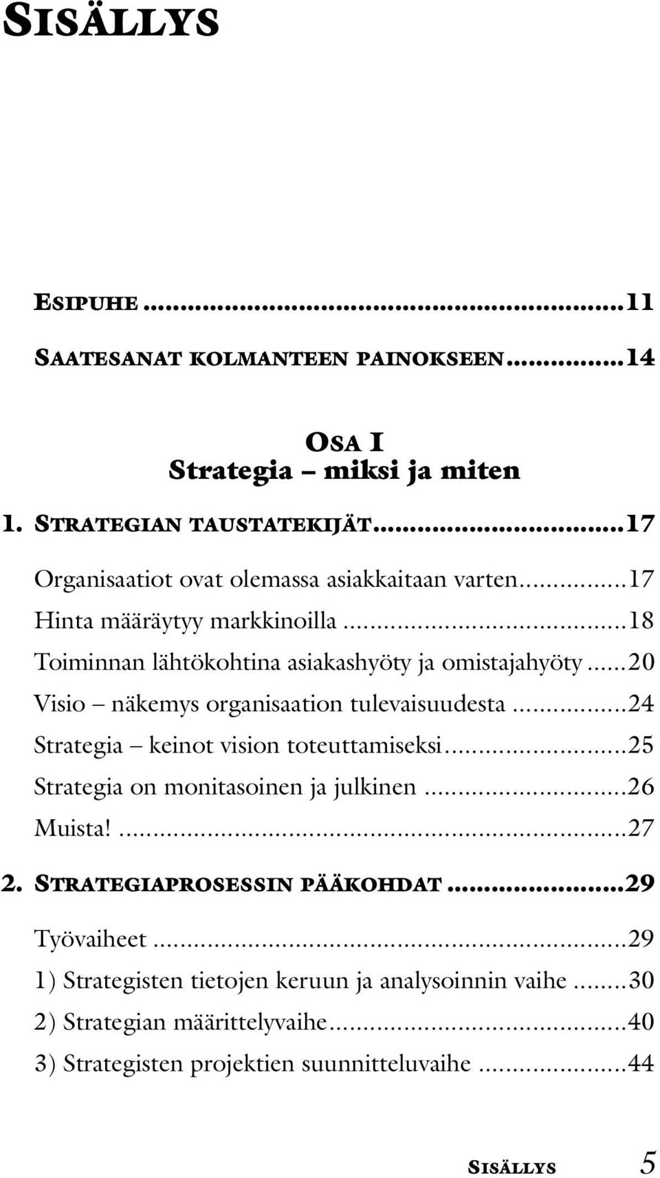 ..20 Visio näkemys organisaation tulevaisuudesta...24 Strategia keinot vision toteuttamiseksi...25 Strategia on monitasoinen ja julkinen...26 Muista!...27 2.