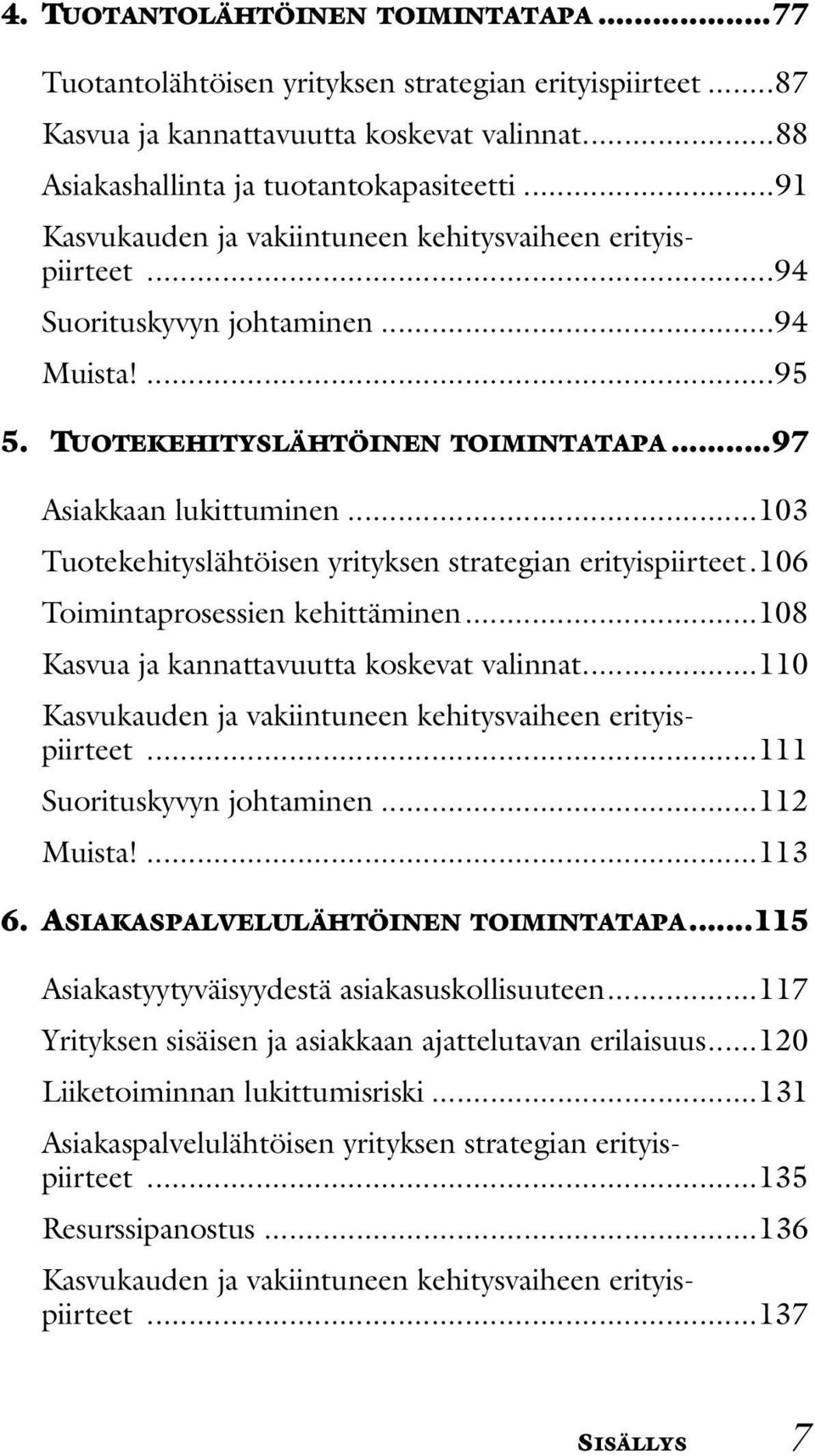 ..103 Tuotekehityslähtöisen yrityksen strategian erityispiirteet.106 Toimintaprosessien kehittäminen...108 Kasvua ja kannattavuutta koskevat valinnat.