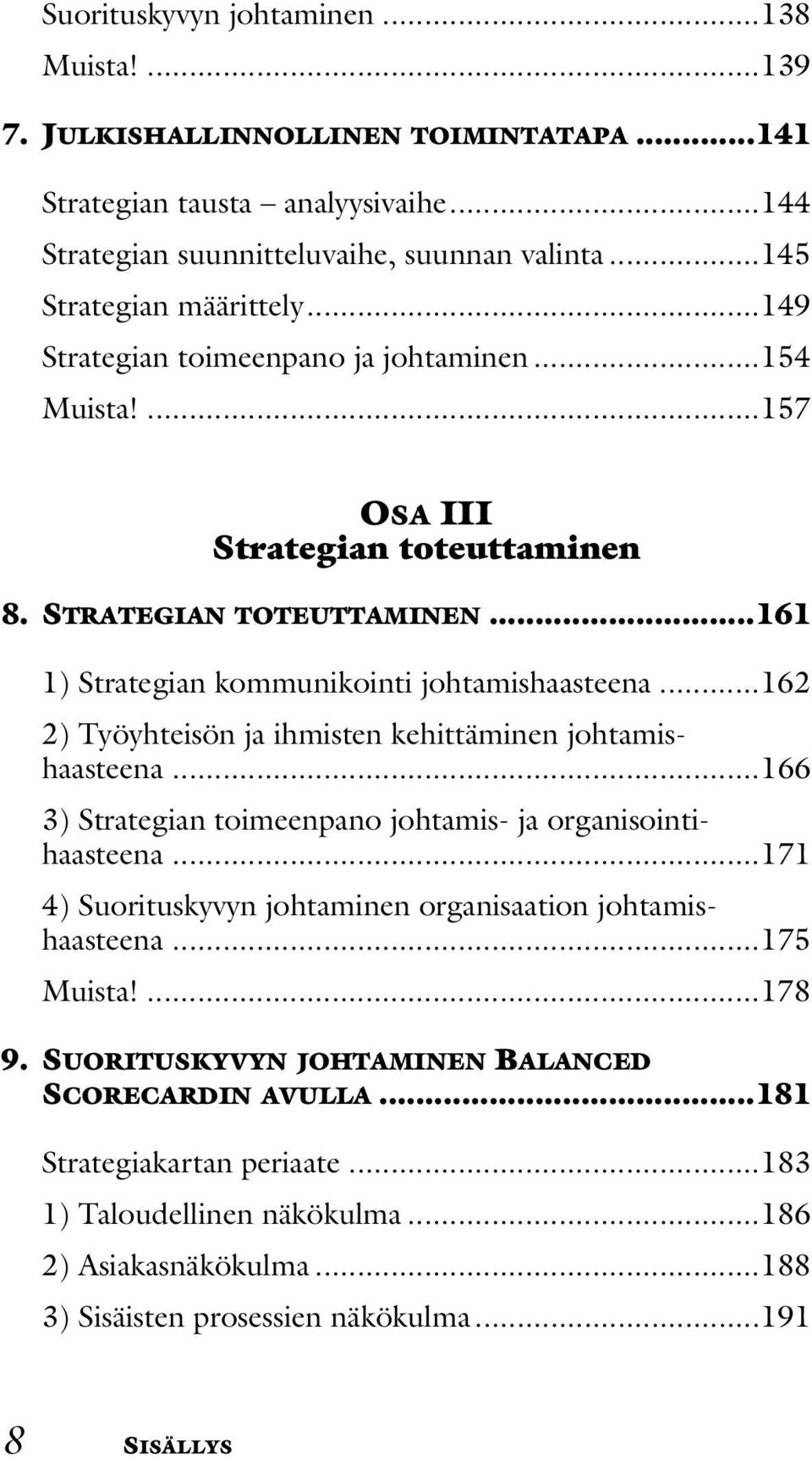 ..162 2) Työyhteisön ja ihmisten kehittäminen johtamishaasteena...166 3) Strategian toimeenpano johtamis- ja organisointihaasteena...171 4) Suorituskyvyn johtaminen organisaation johtamishaasteena.