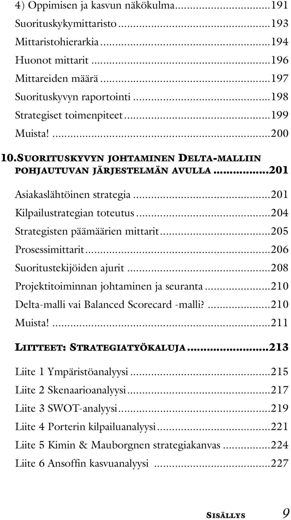 ..205 Prosessimittarit...206 Suoritustekijöiden ajurit...208 Projektitoiminnan johtaminen ja seuranta...210 Delta-malli vai Balanced Scorecard -malli?...210 Muista!...211 LIITTEET: STRATEGIATYÖKALUJA.