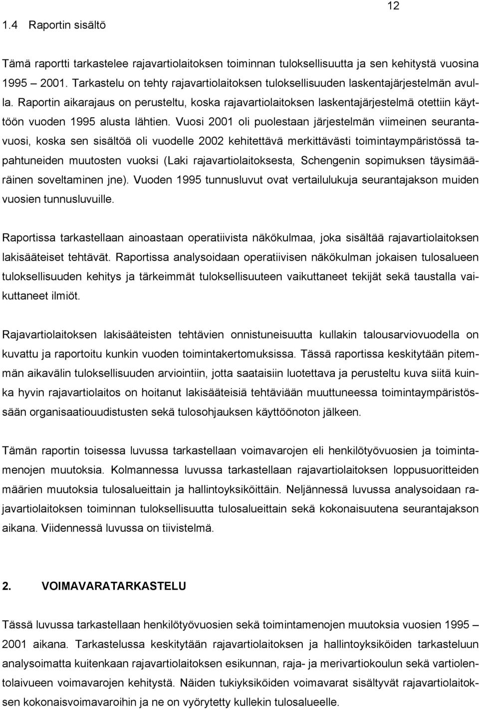 Raportin aikarajaus on perusteltu, koska rajavartiolaitoksen laskentajärjestelmä otettiin käyttöön vuoden 1995 alusta lähtien.