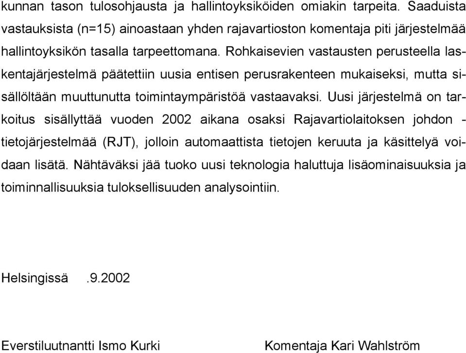 Rohkaisevien vastausten perusteella laskentajärjestelmä päätettiin uusia entisen perusrakenteen mukaiseksi, mutta sisällöltään muuttunutta toimintaympäristöä vastaavaksi.