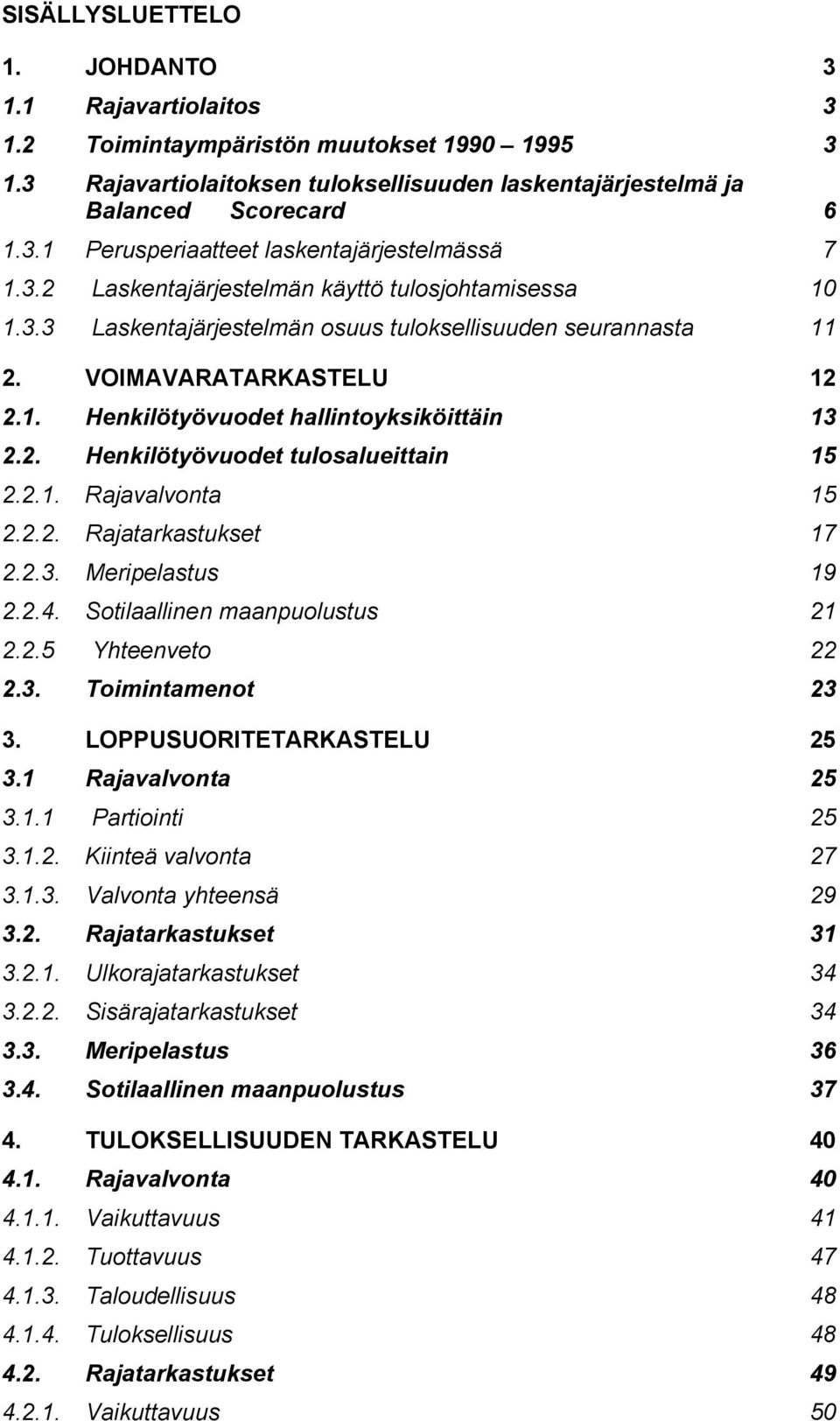 2.1. Rajavalvonta 15 2.2.2. Rajatarkastukset 17 2.2.3. Meripelastus 19 2.2.4. Sotilaallinen maanpuolustus 21 2.2.5 Yhteenveto 22 2.3. Toimintamenot 23 3. LOPPUSUORITETARKASTELU 25 3.