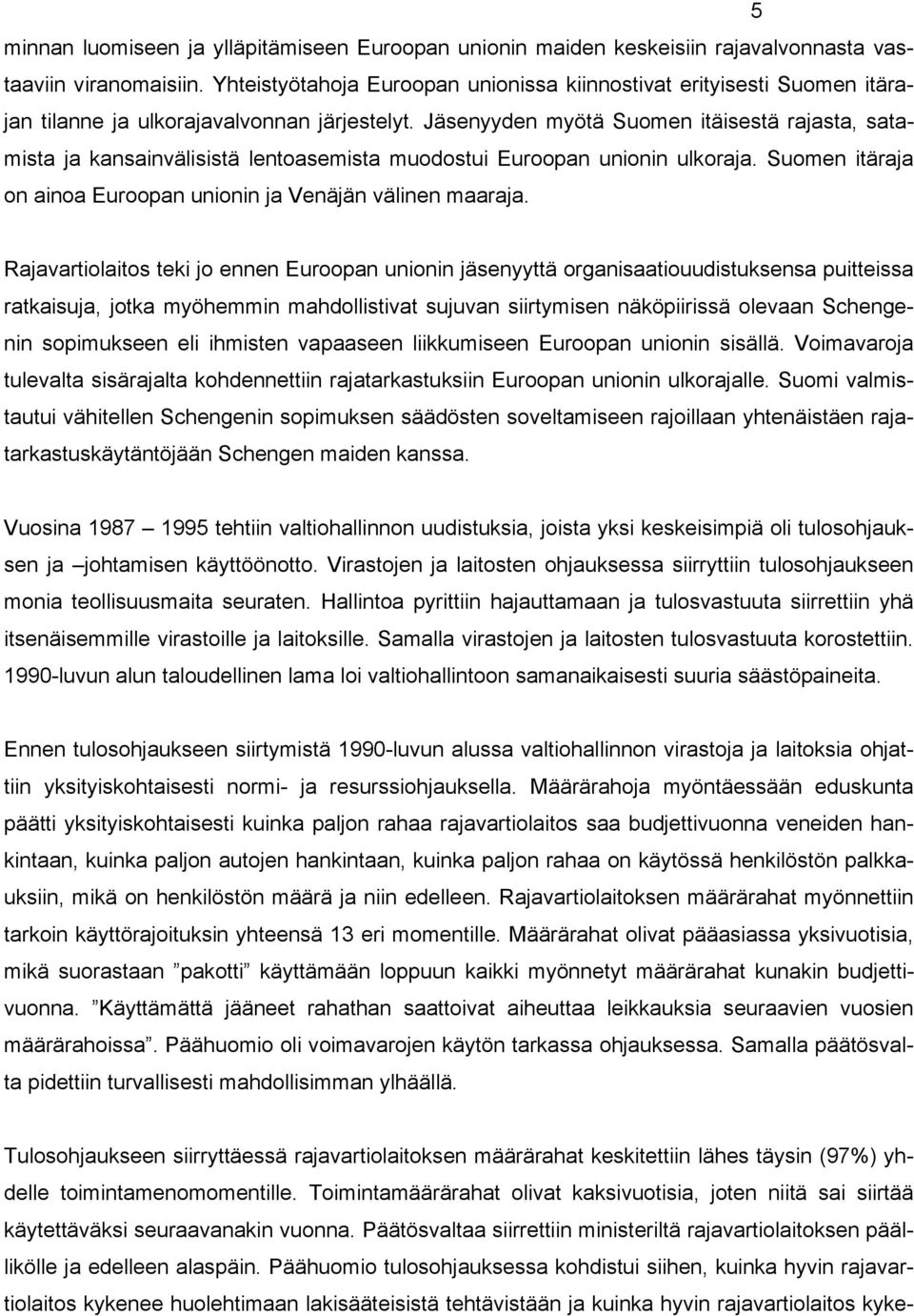 Jäsenyyden myötä Suomen itäisestä rajasta, satamista ja kansainvälisistä lentoasemista muodostui Euroopan unionin ulkoraja. Suomen itäraja on ainoa Euroopan unionin ja Venäjän välinen maaraja.