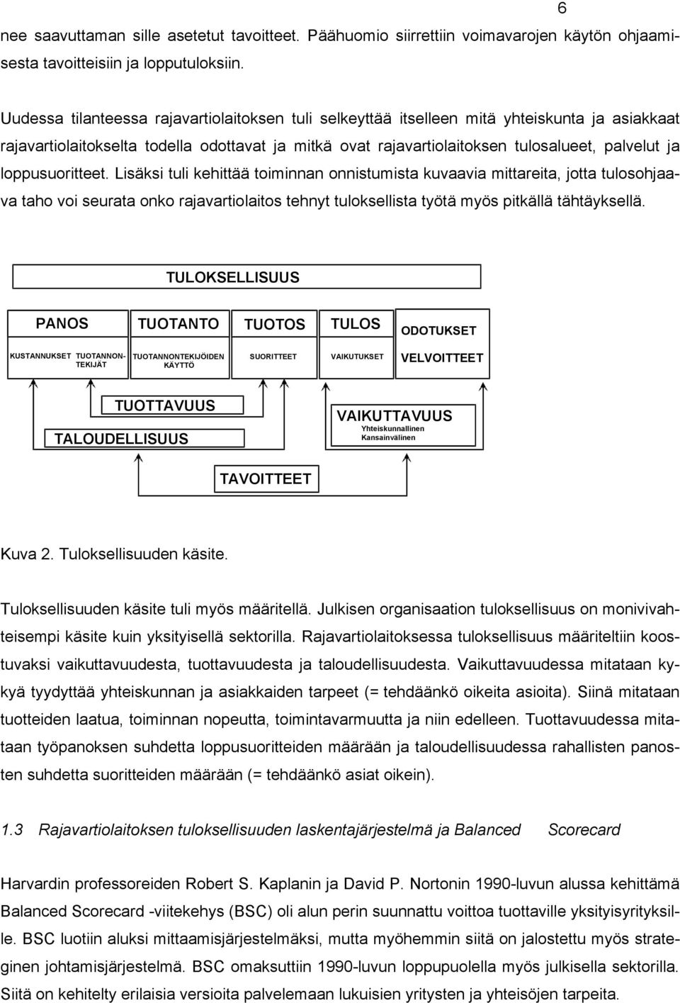 loppusuoritteet. Lisäksi tuli kehittää toiminnan onnistumista kuvaavia mittareita, jotta tulosohjaava taho voi seurata onko rajavartiolaitos tehnyt tuloksellista työtä myös pitkällä tähtäyksellä.