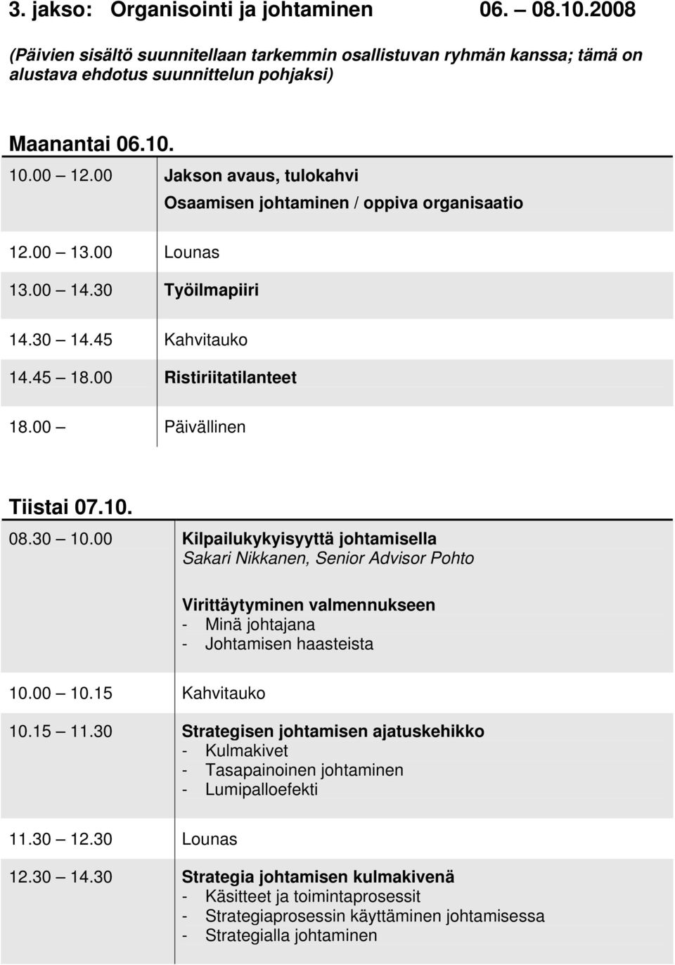 10. 08.30 10.00 Kilpailukykyisyyttä johtamisella Sakari Nikkanen, Senior Advisor Pohto Virittäytyminen valmennukseen - Minä johtajana - Johtamisen haasteista 10.15 11.