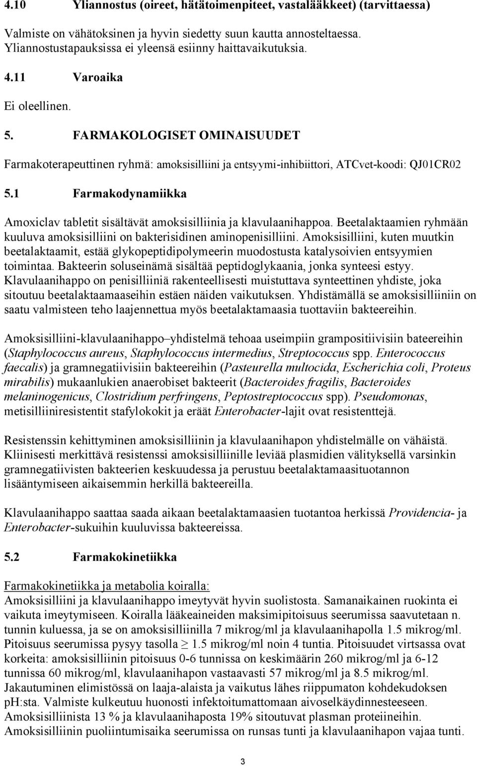 FARMAKOLOGISET OMINAISUUDET Farmakoterapeuttinen ryhmä: amoksisilliini ja entsyymi-inhibiittori, ATCvet-koodi: QJ01CR02 5.