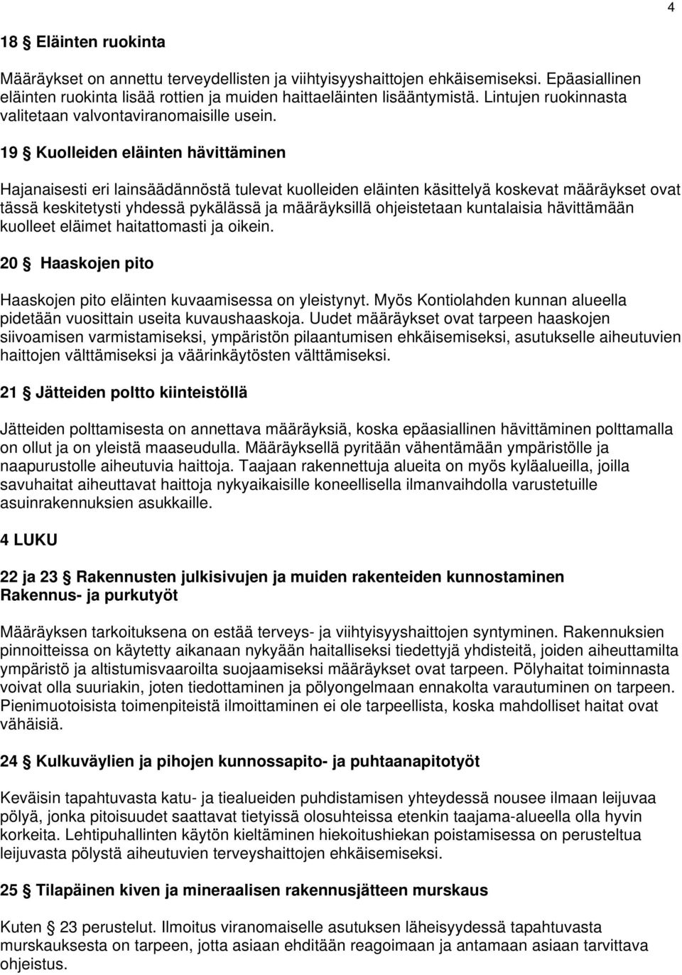 19 Kuolleiden eläinten hävittäminen Hajanaisesti eri lainsäädännöstä tulevat kuolleiden eläinten käsittelyä koskevat määräykset ovat tässä keskitetysti yhdessä pykälässä ja määräyksillä ohjeistetaan