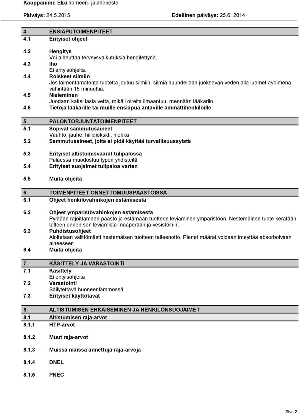 1 Sopivat sammutusaineet Vaahto, jauhe, hiilidioksidi, hiekka 5.2 Sammutusaineet, joita ei pidä käyttää turvallisuussyistä 5.