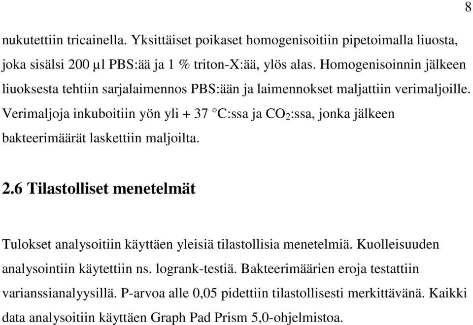 Verimaljoja inkuboitiin yön yli + 37 C:ssa ja CO 2 :ssa, jonka jälkeen bakteerimäärät laskettiin maljoilta. 2.6 Tilastolliset menetelmät Tulokset analysoitiin käyttäen yleisiä tilastollisia menetelmiä.