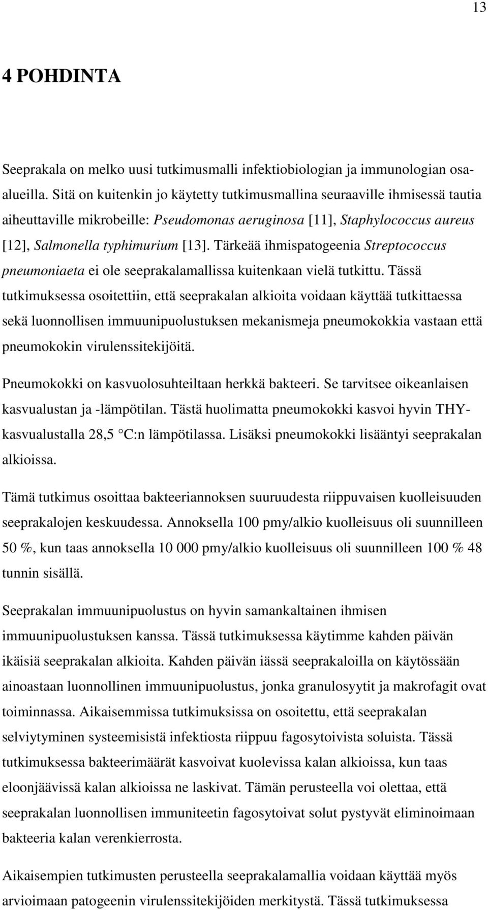 Tärkeää ihmispatogeenia Streptococcus pneumoniaeta ei ole seeprakalamallissa kuitenkaan vielä tutkittu.