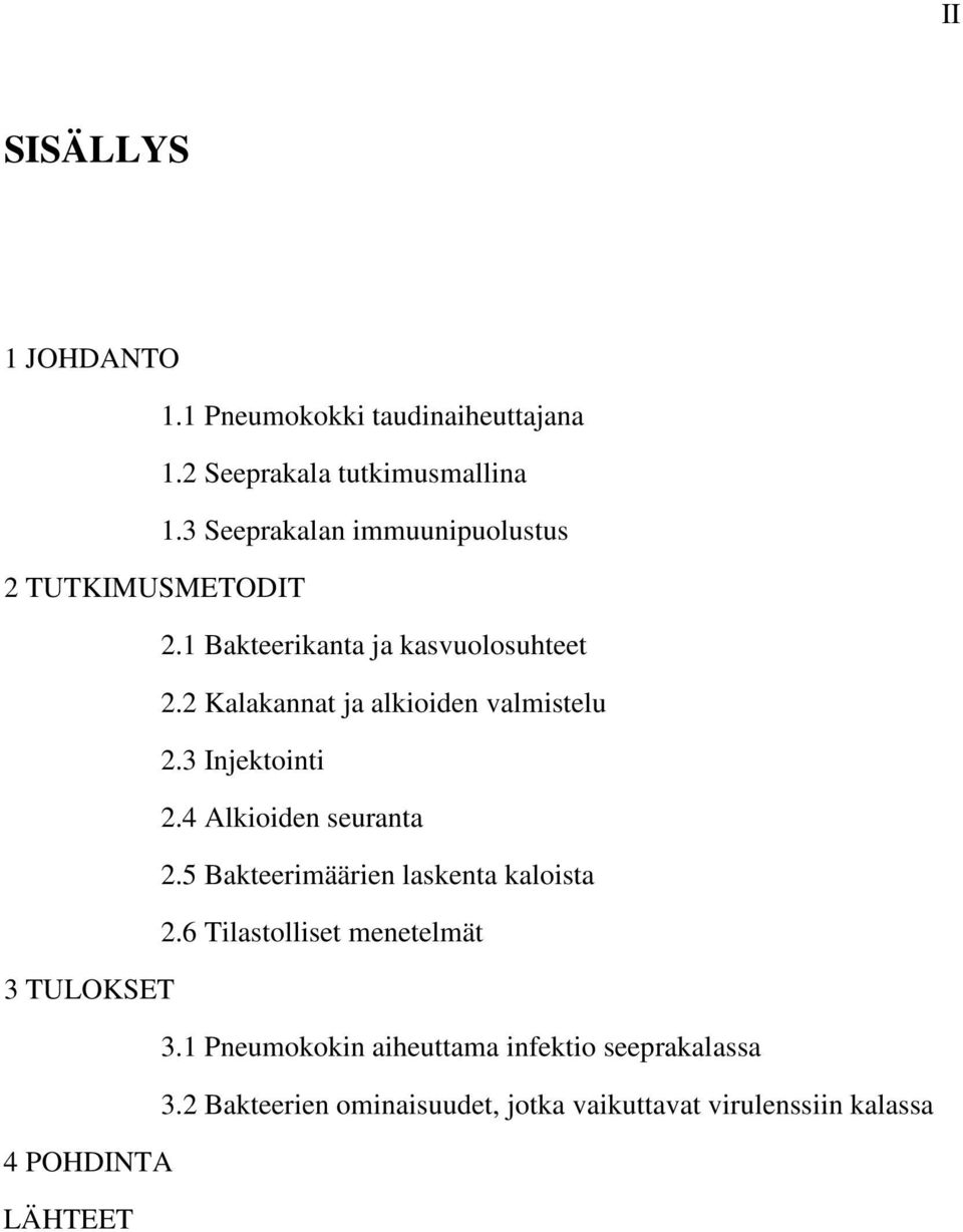 2 Kalakannat ja alkioiden valmistelu 2.3 Injektointi 2.4 Alkioiden seuranta 2.5 Bakteerimäärien laskenta kaloista 2.