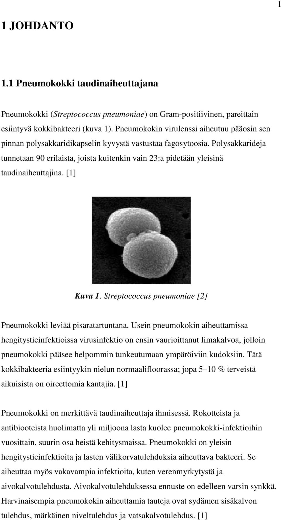 Polysakkarideja tunnetaan 90 erilaista, joista kuitenkin vain 23:a pidetään yleisinä taudinaiheuttajina. [1] Kuva 1. Streptococcus pneumoniae [2] Pneumokokki leviää pisaratartuntana.