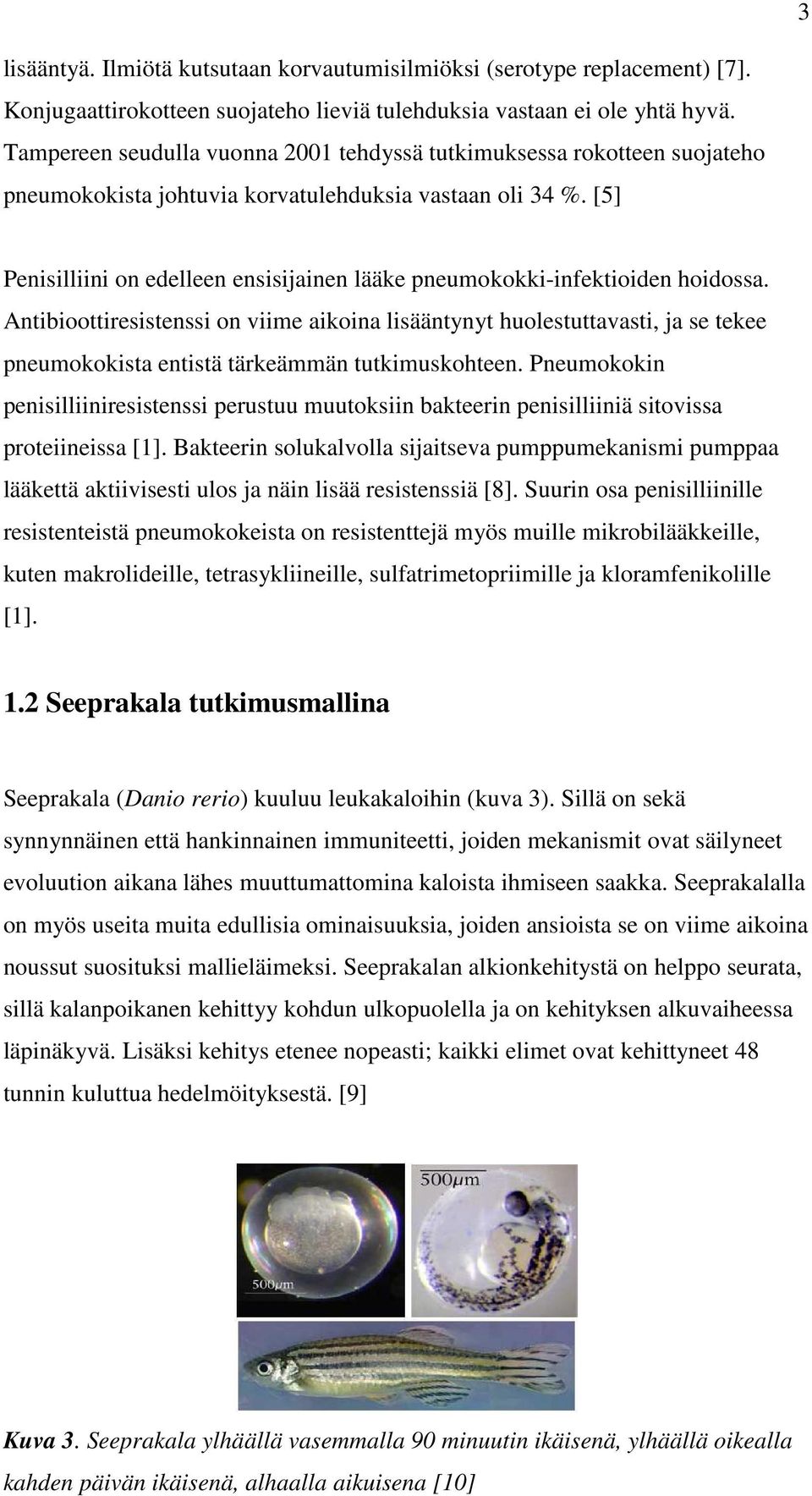 [5] Penisilliini on edelleen ensisijainen lääke pneumokokki-infektioiden hoidossa.
