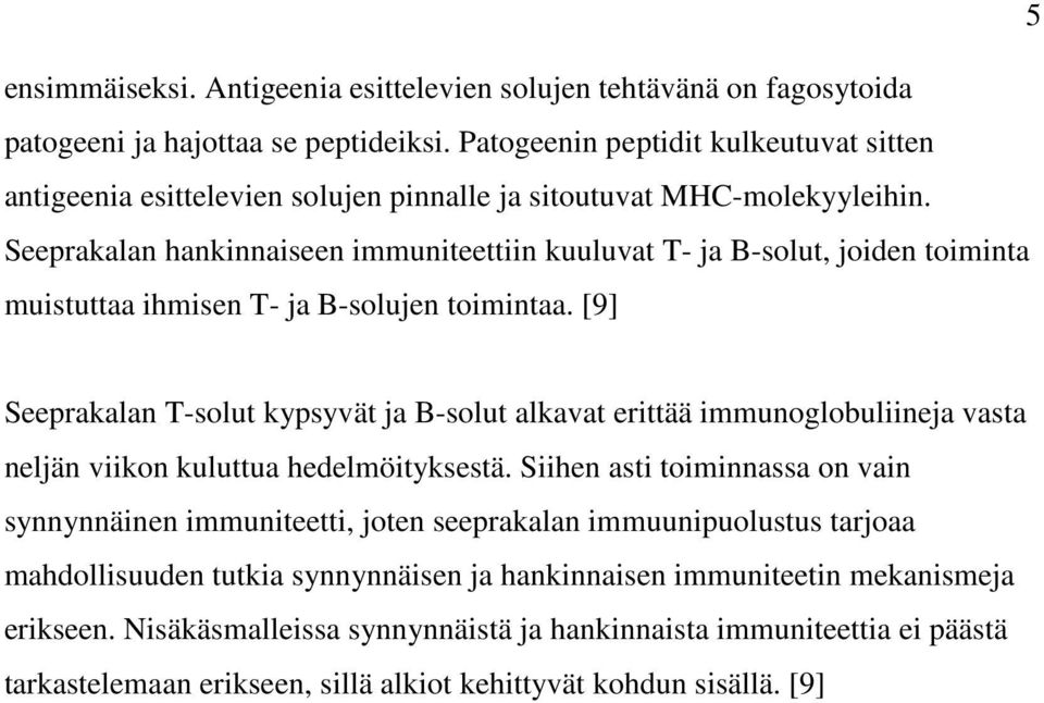 Seeprakalan hankinnaiseen immuniteettiin kuuluvat T- ja B-solut, joiden toiminta muistuttaa ihmisen T- ja B-solujen toimintaa.