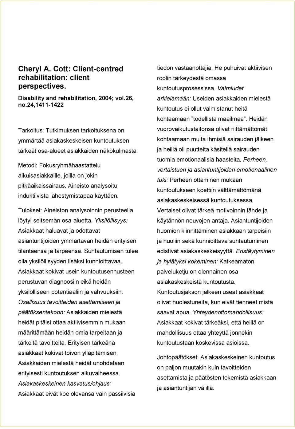 Metodi: Fokusryhmähaastattelu aikuisasiakkaille, joilla on jokin pitkäaikaissairaus. Aineisto analysoitu induktiivista lähestymistapaa käyttäen.