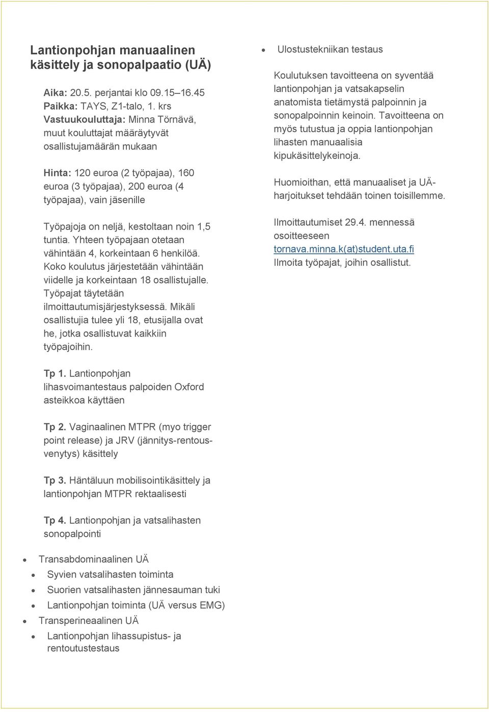 neljä, kestoltaan noin 1,5 tuntia. Yhteen työpajaan otetaan vähintään 4, korkeintaan 6 henkilöä. Koko koulutus järjestetään vähintään viidelle ja korkeintaan 18 osallistujalle.