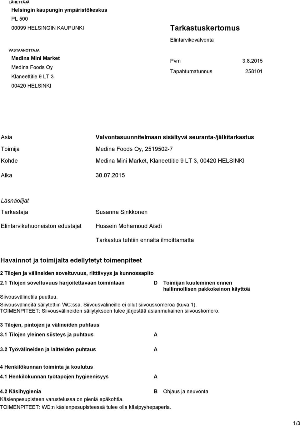 2015 Läsnäolijat arkastaja Elintarikehuoneiston edustajat Muut läsnäolijat Susanna Sinkkonen Hussein Mohamoud Aisdi arkastus tehtiin ennalta ilmoittamatta Haainnot ja toimijalta edellytetyt
