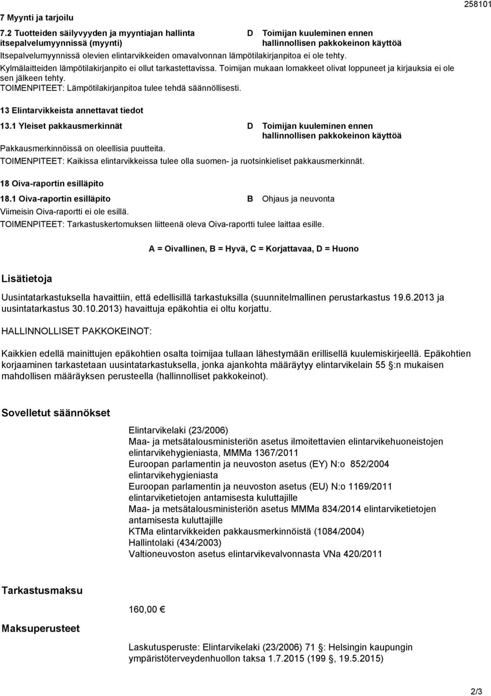 Kylmälaitteiden lämpötilakirjanpito ei ollut tarkastettaissa. oimijan mukaan lomakkeet oliat loppuneet ja kirjauksia ei ole sen jälkeen tehty.