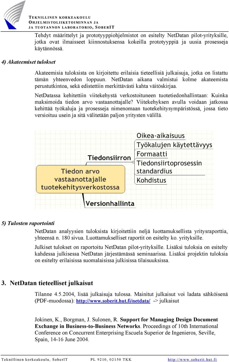 NetDatan aikana valmistui kolme akateemista perustutkintoa, sekä edistettiin merkittävästi kahta väitöskirjaa.