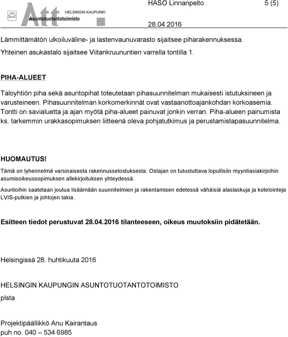 Tontti on savialuetta ja ajan myötä piha-alueet painuvat jonkin verran. Piha-alueen painumista ks. tarkemmin urakkasopimuksen liitteenä oleva pohjatutkimus ja perustamistapasuunnitelma. HUOMAUTUS!