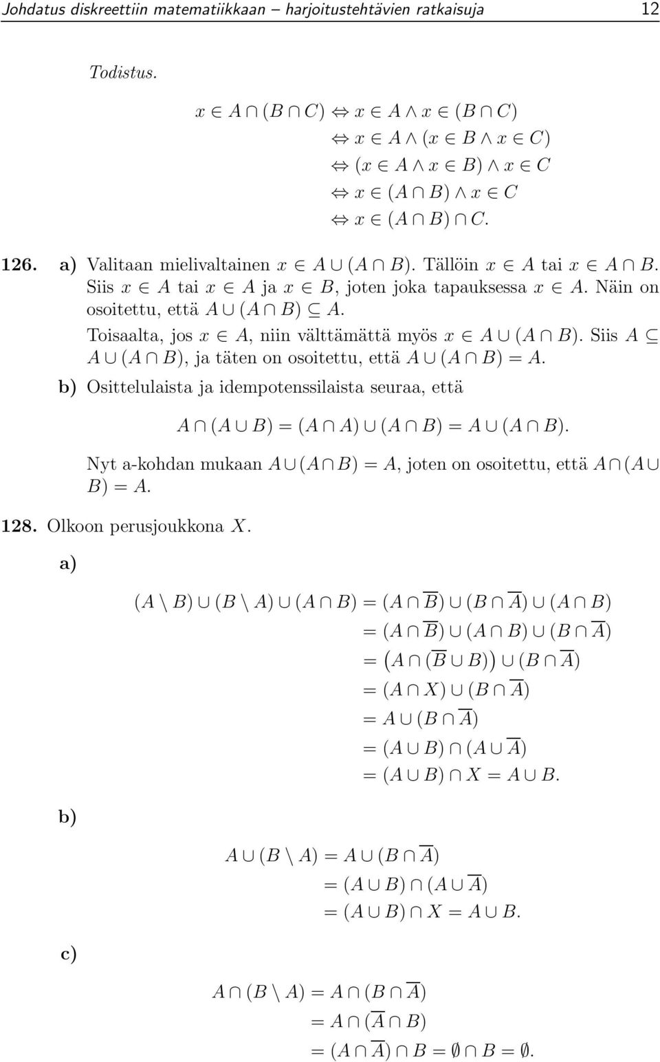 Siis A A (A B), ja täten on osoitettu, että A (A B) =A. b) Osittelulaista ja idempotenssilaista seuraa, että A (A B) =(A A) (A B) =A (A B).