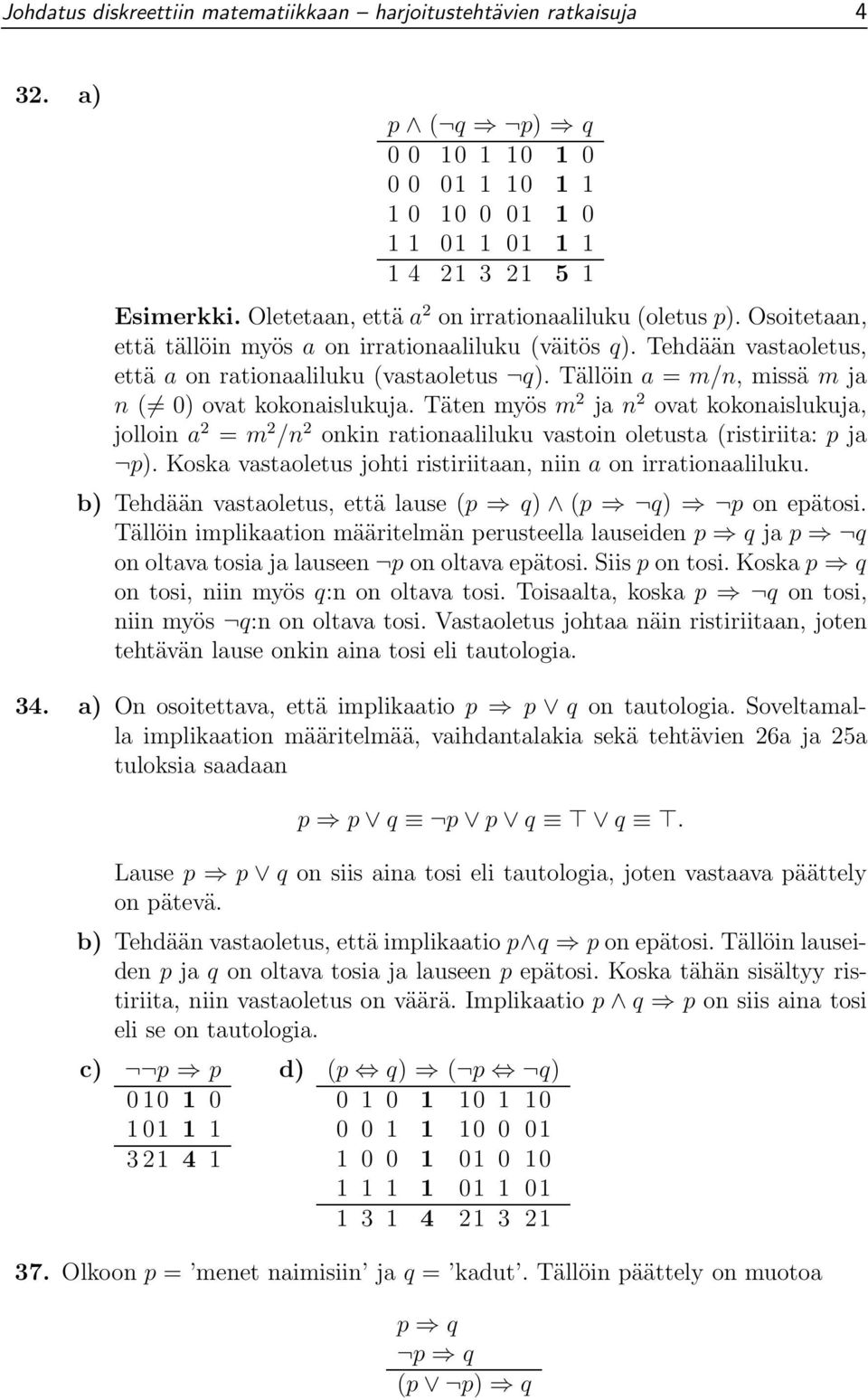 Tällöin a = m/n, missä m ja n ( 0) ovat kokonaislukuja. Täten myös m 2 ja n 2 ovat kokonaislukuja, jolloin a 2 = m 2 /n 2 onkin rationaaliluku vastoin oletusta (ristiriita: p ja p).