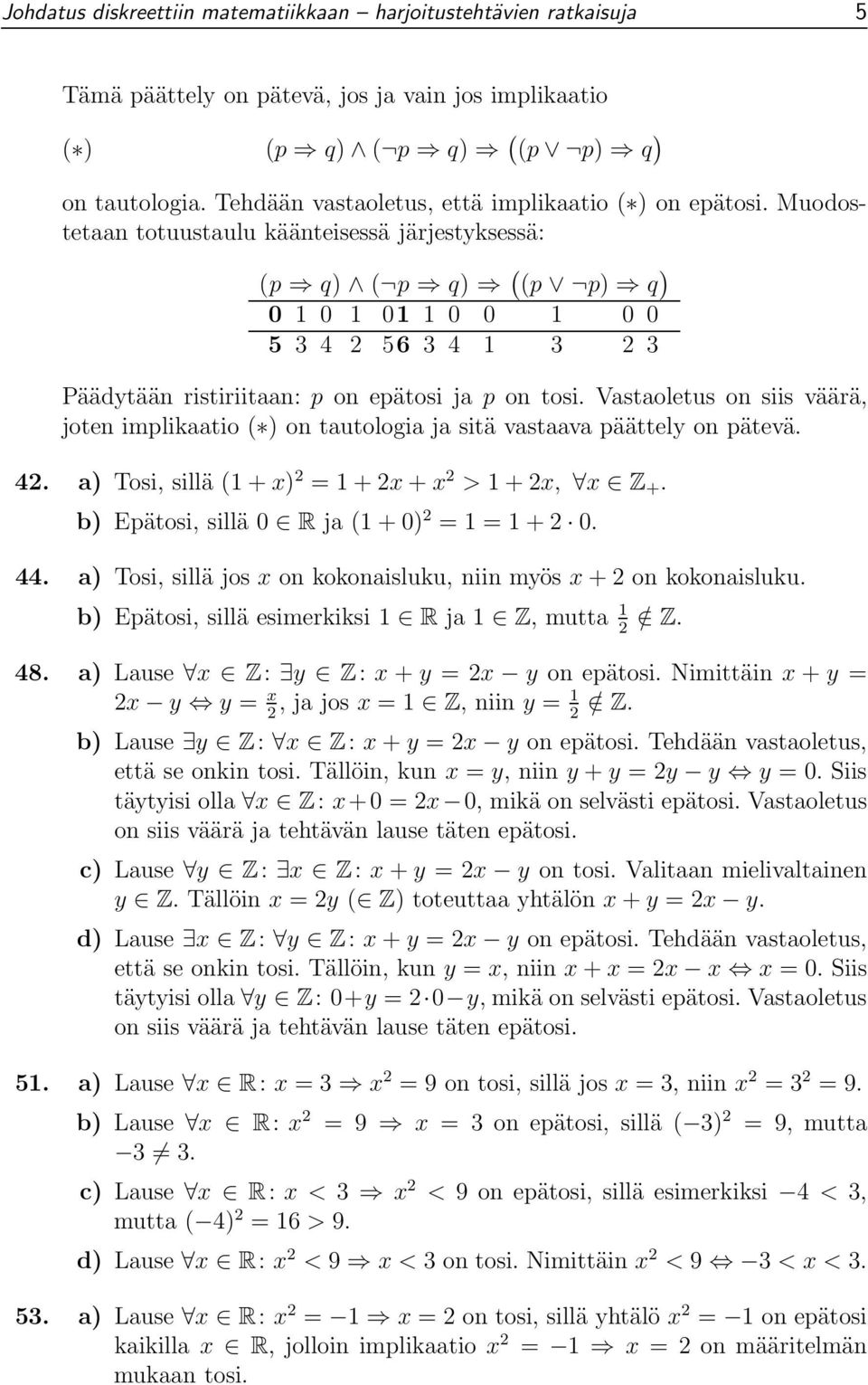 Muodostetaan totuustaulu käänteisessä järjestyksessä: (p q) ( p q) ( (p p) q ) 0 1 0 1 01 1 0 0 1 0 0 5 3 4 2 56 3 4 1 3 2 3 Päädytään ristiriitaan: p on epätosi ja p on tosi.