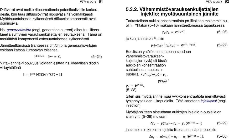 Jännitteettömässä tilanteessa diff/drift- ja generaatiovirtojen voidaan katsoa kumoavan toisensa I diff/drift I gen = 0. (5 24) Virta jännite-riippuvuus voidaan esittää ns.