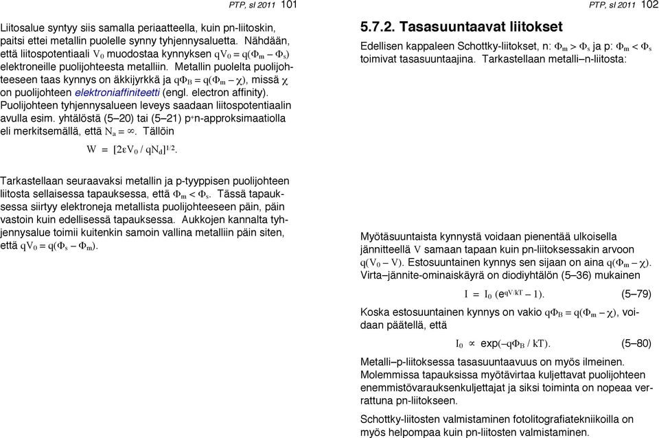 Metallin puolelta puolijohteeseen taas kynnys on äkkijyrkkä ja qφ B = q(φ m χ), missä χ on puolijohteen elektroniaffiniteetti (engl. electron affinity).