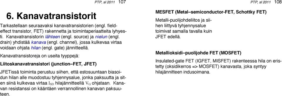 Kanavatransistoreja on useita tyyppejä: Liitoskanavatransistori (junction FET, JFET) PTP, sl 2011 107 JFETissä toiminta perustuu siihen, että estosuuntaan biasoidun hilan alle muodostuu
