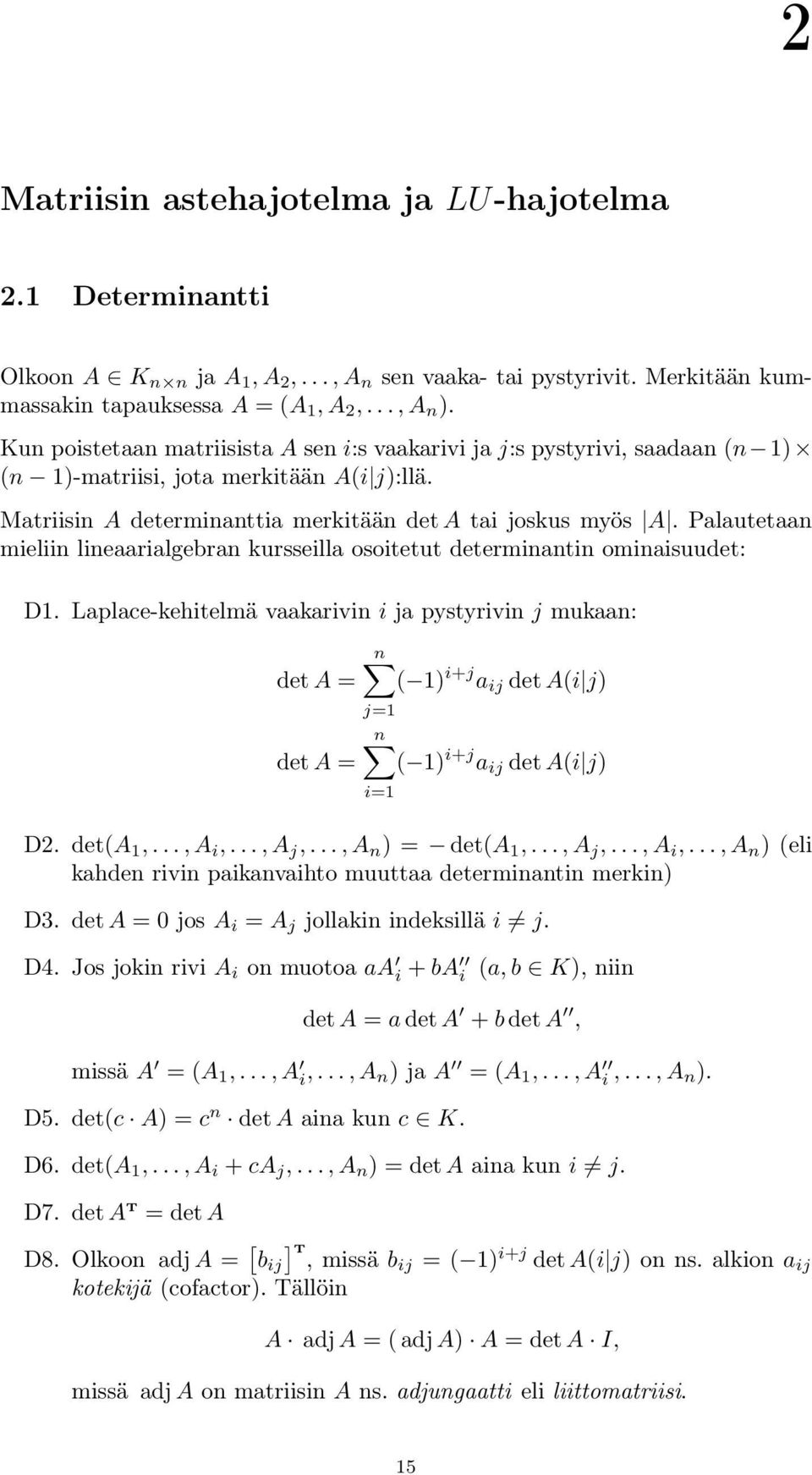 lineaarialgebran kursseilla osoitetut determinantin ominaisuudet: D1 Laplace-kehitelmä vaakarivin i ja pystyrivin j mukaan: det A = det A = n ( 1) i+j a ij det A(i j) j=1 n ( 1) i+j a ij det A(i j)