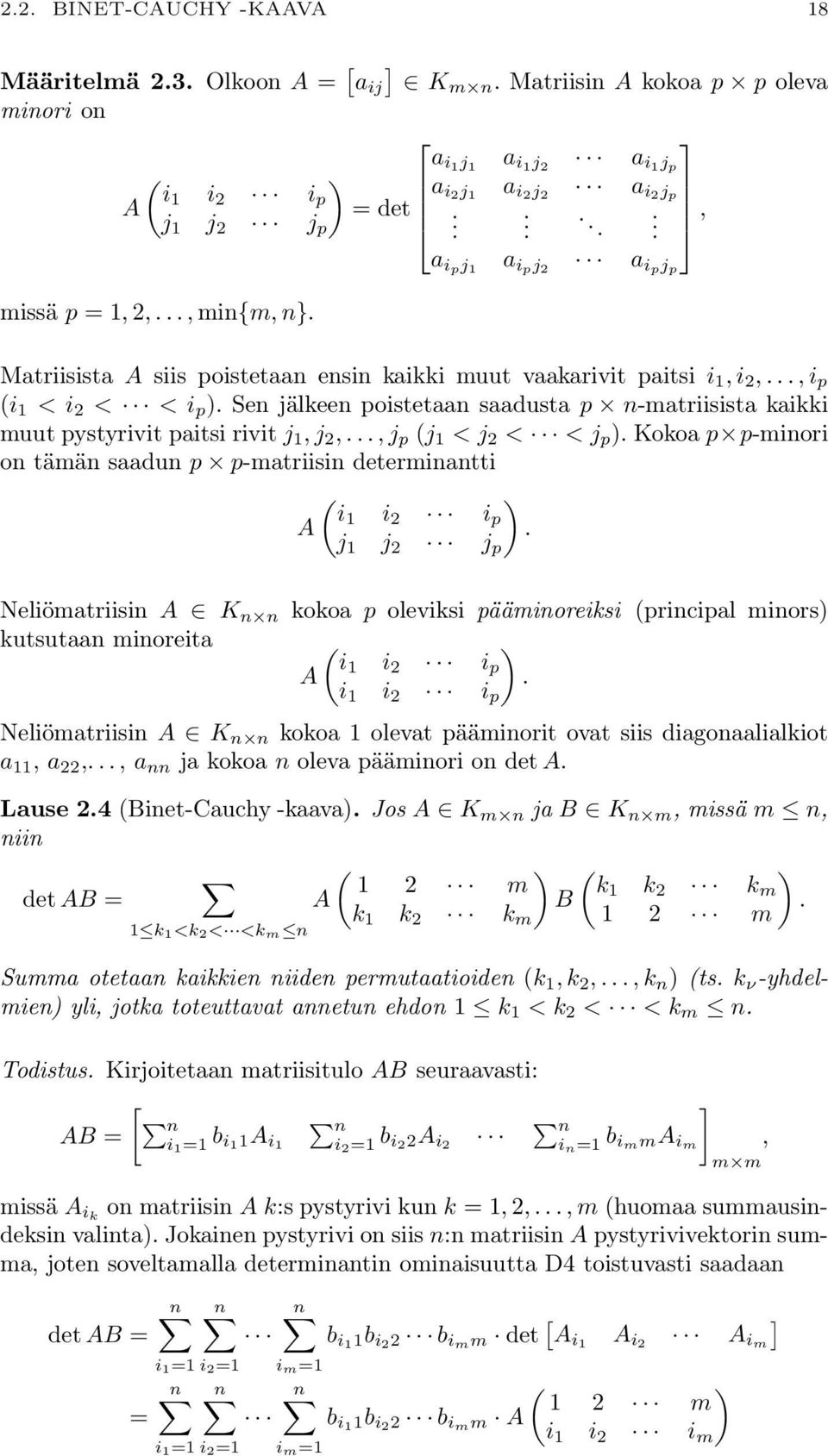 muut pystyrivit paitsi rivit j 1, j 2,, j p (j 1 < j 2 < < j p ) Kokoa p p-minori on tämän saadun p p-matriisin determinantti ( ) i1 i A 2 i p j 1 j 2 j p Neliömatriisin A K n n kokoa p oleviksi