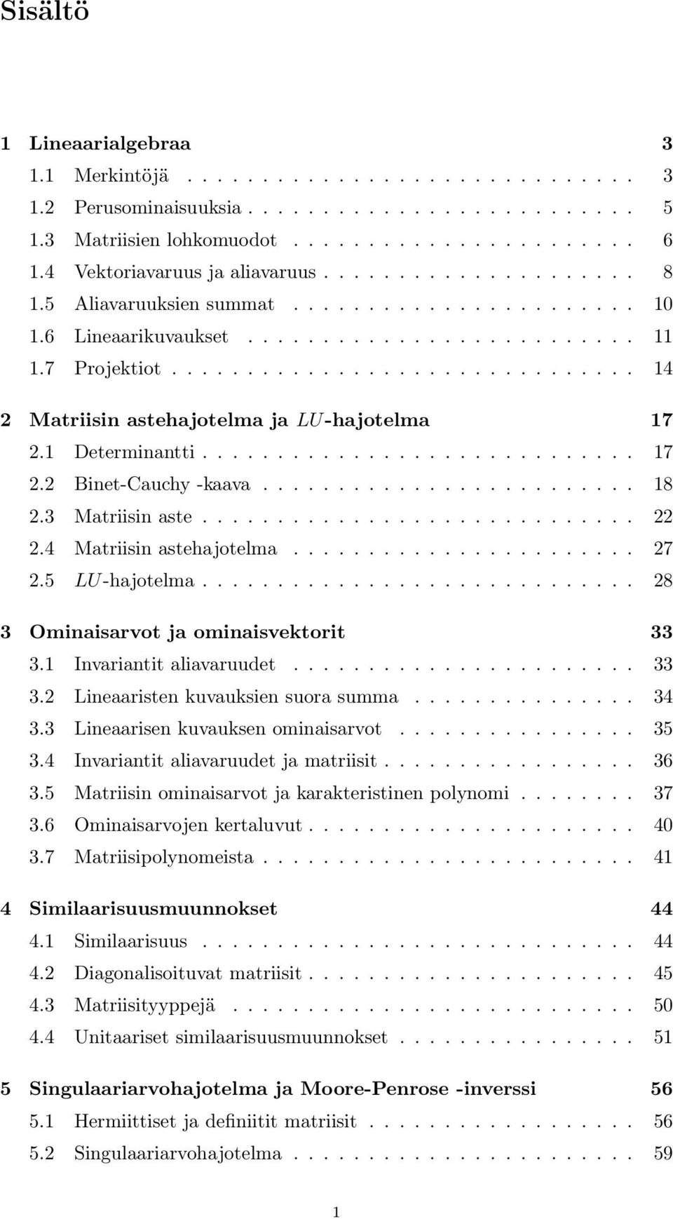 31 Invariantit aliavaruudet 33 32 Lineaaristen kuvauksien suora summa 34 33 Lineaarisen kuvauksen ominaisarvot 35 34 Invariantit aliavaruudet ja matriisit 36 35 Matriisin ominaisarvot ja