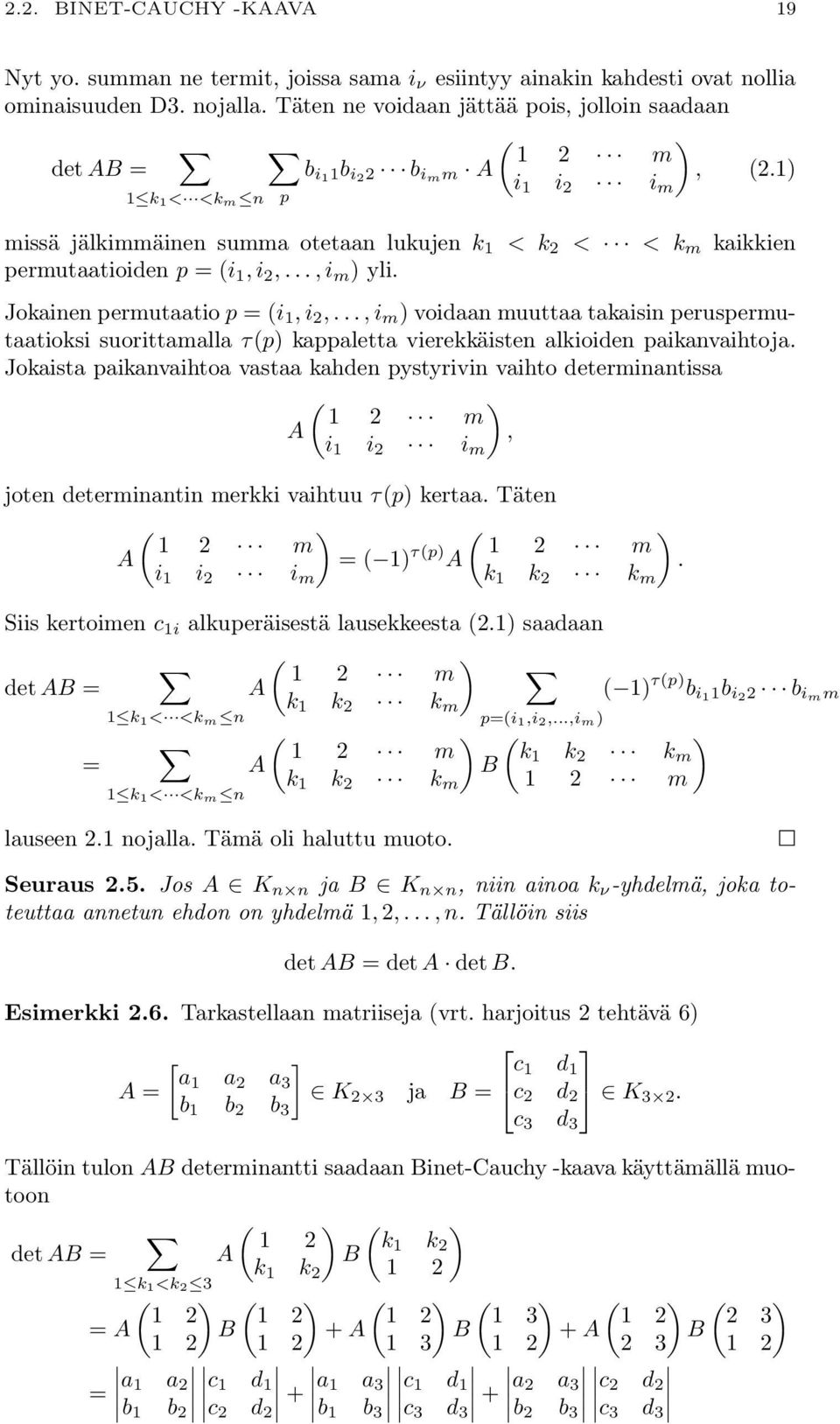 m ) voidaan muuttaa takaisin peruspermutaatioksi suorittamalla τ(p) kappaletta vierekkäisten alkioiden paikanvaihtoja Jokaista paikanvaihtoa vastaa kahden pystyrivin vaihto determinantissa ( ) 1 2 m