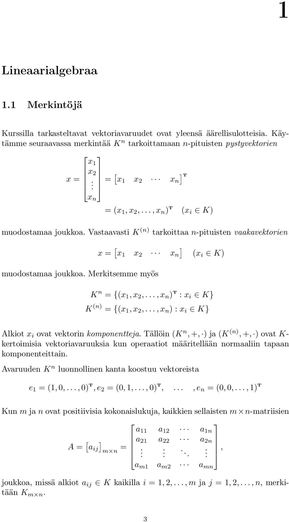 {(x 1, x 2,, x n ) t : x i K} K (n) = {(x 1, x 2,, x n ) : x i K} Alkiot x i ovat vektorin komponentteja Tällöin (K n, +, ) ja (K (n), +, ) ovat K- kertoimisia vektoriavaruuksia kun operaatiot