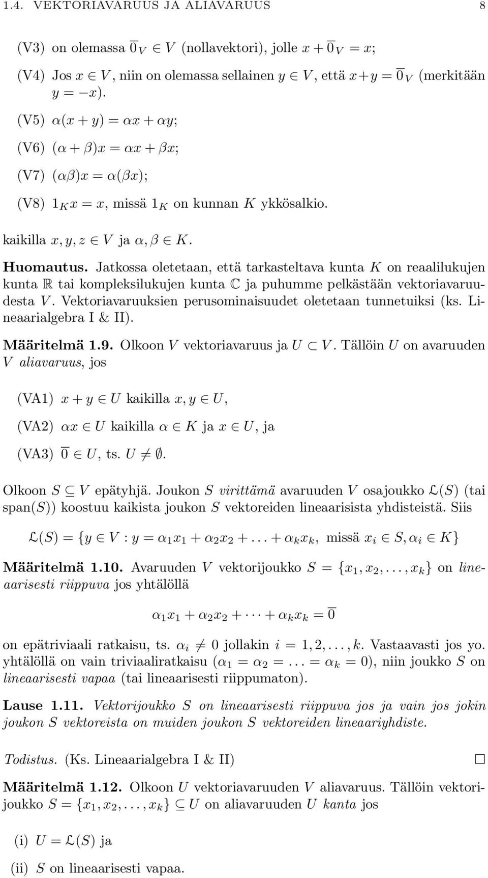 kunta R tai kompleksilukujen kunta C ja puhumme pelkästään vektoriavaruudesta V Vektoriavaruuksien perusominaisuudet oletetaan tunnetuiksi (ks Lineaarialgebra I & II) Määritelmä 19 Olkoon V