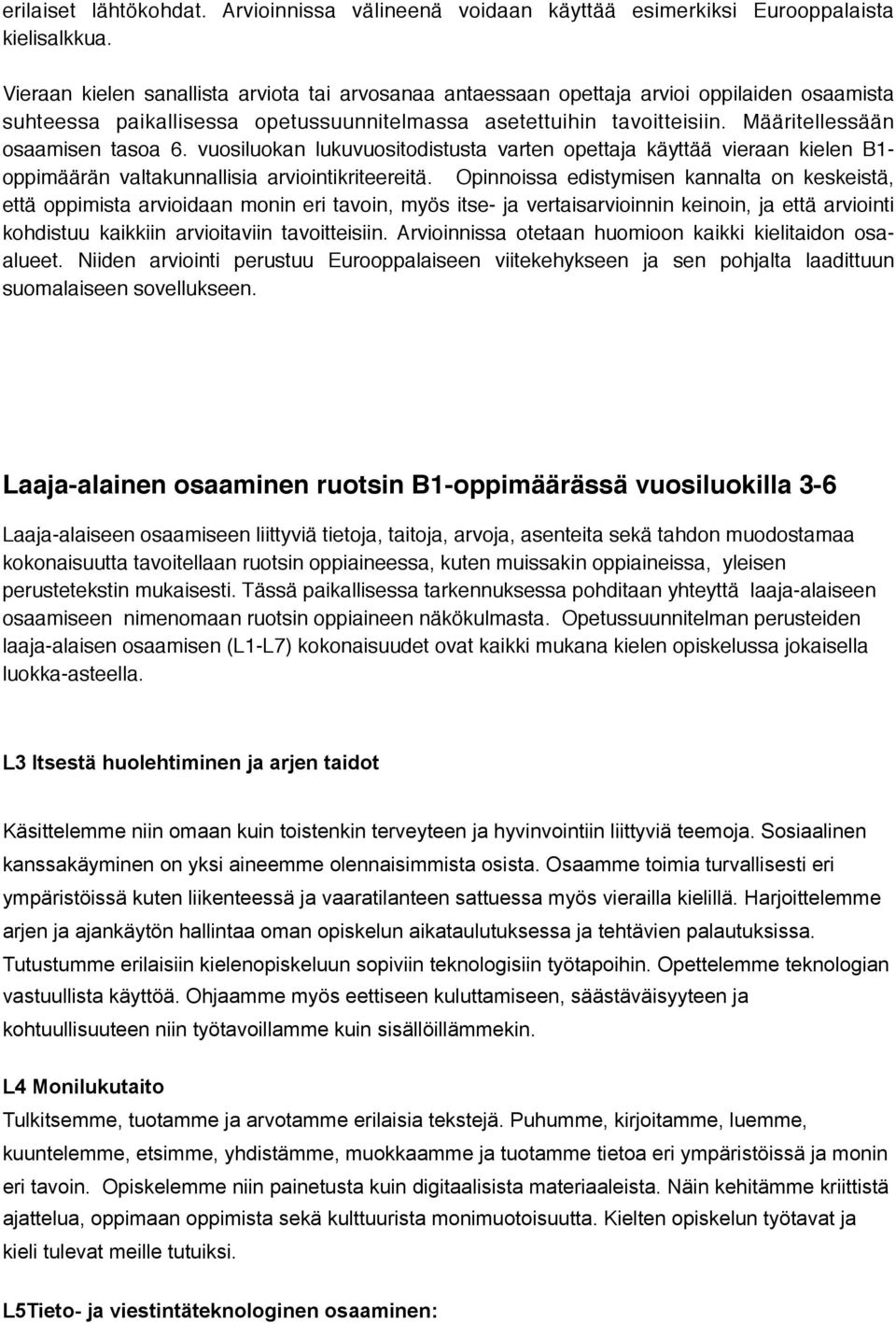 Määritellessään osaamisen tasoa 6. vuosiluokan lukuvuositodistusta varten opettaja käyttää vieraan kielen B1- oppimäärän valtakunnallisia arviointikriteereitä.