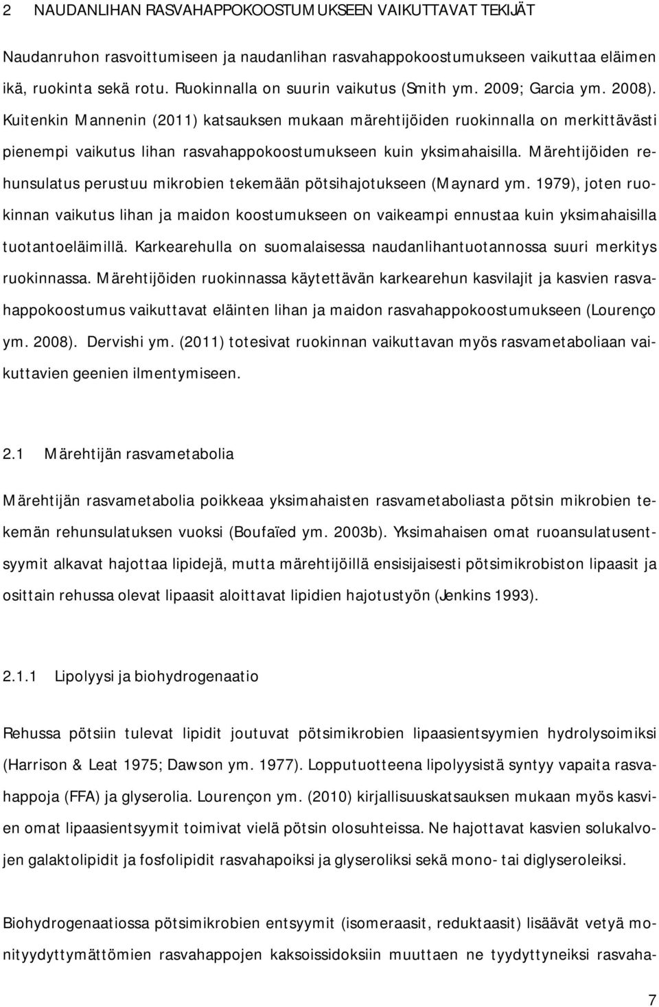 Kuitenkin Mannenin (2011) katsauksen mukaan märehtijöiden ruokinnalla on merkittävästi pienempi vaikutus lihan rasvahappokoostumukseen kuin yksimahaisilla.