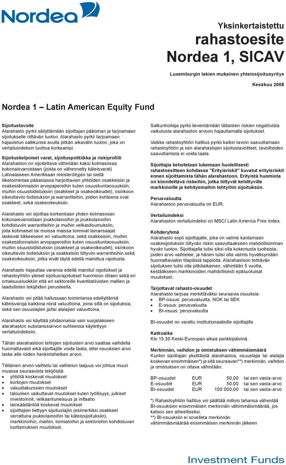 Sijoituskelpoiset varat, sijoituspolitiikka ja riskiprofiili Alarahaston on sijoitettava vähintään kaksi kolmasosaa kokonaisvaroistaan (joista on vähennetty käteisvarat) Latinalaiseen Amerikkaan