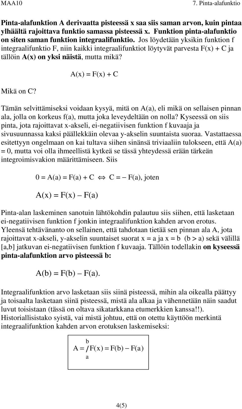 A(x) F(x) + C Tämän selvittämiseksi voidaan kysyä, mitä on A(a), eli mikä on sellaisen pinnan ala, jolla on korkeus f(a), mutta joka leveydeltään on nolla?