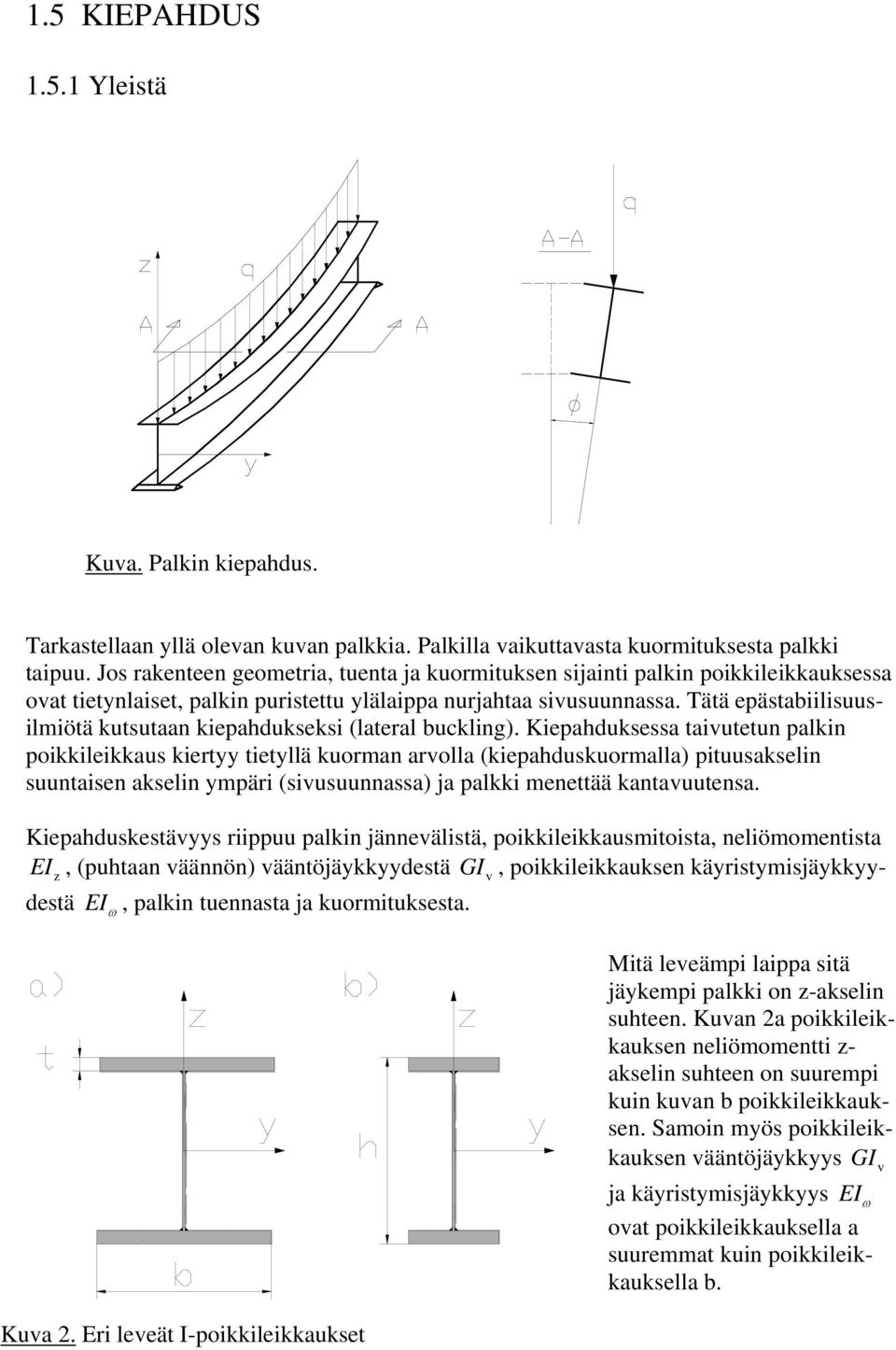 Tätä epästabiilisuusilmiötä kutsutaan kiepahdukseksi (lateral bucklin).