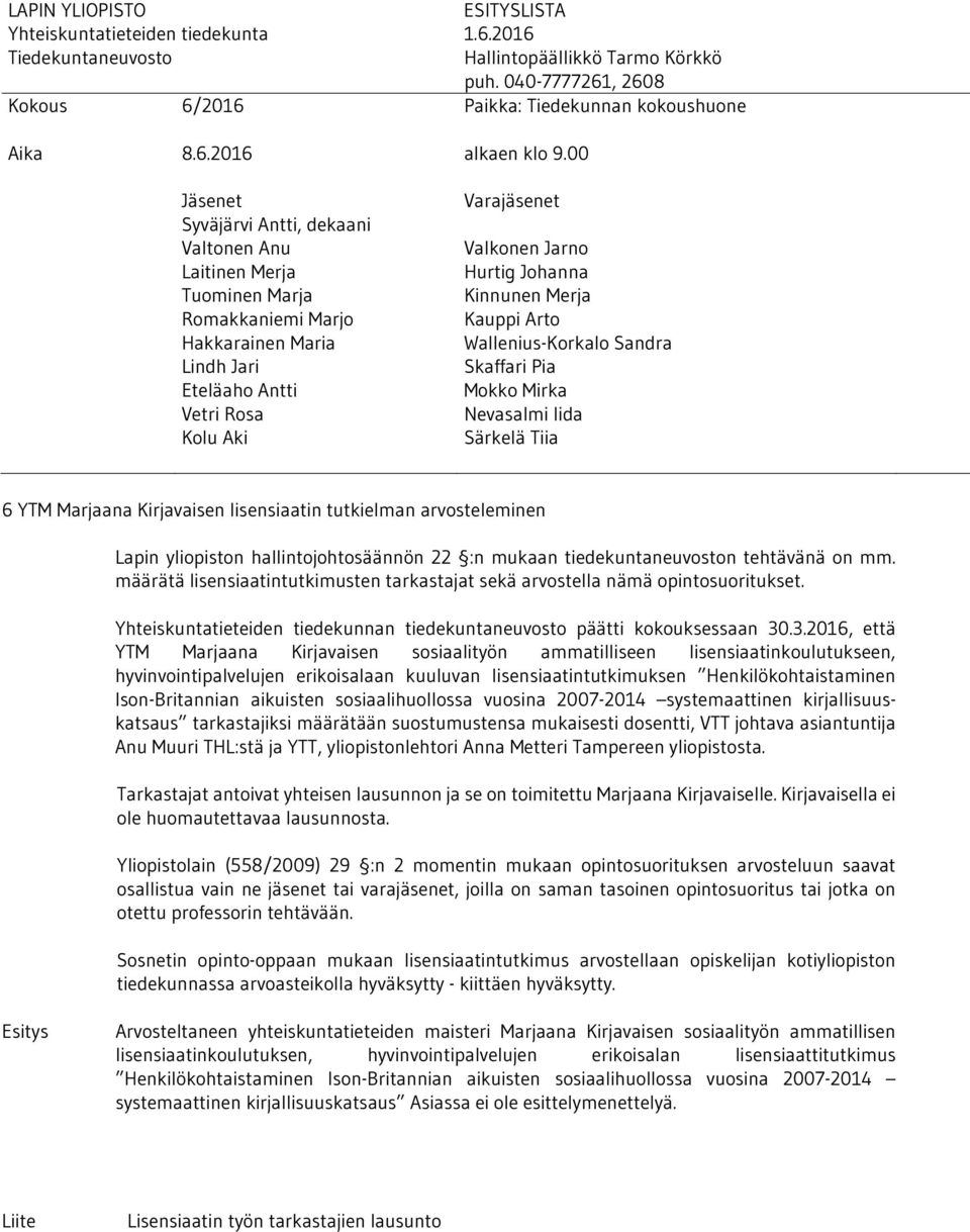 .3.2016, että YTM Marjaana Kirjavaisen sosiaalityön ammatilliseen lisensiaatinkoulutukseen, hyvinvointipalvelujen erikoisalaan kuuluvan lisensiaatintutkimuksen Henkilökohtaistaminen Ison-Britannian