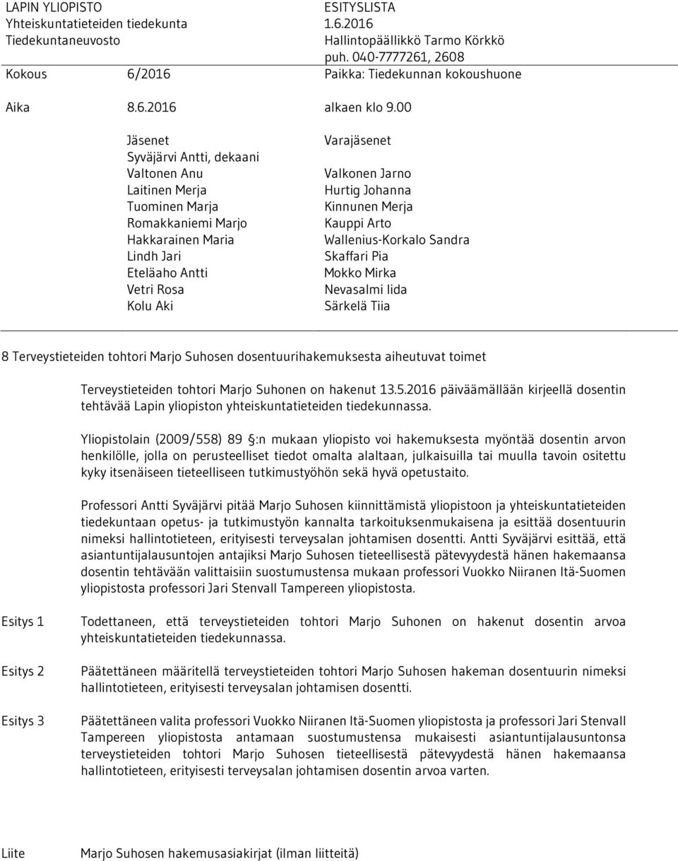 Yliopistolain (2009/558) 89 :n mukaan yliopisto voi hakemuksesta myöntää dosentin arvon henkilölle, jolla on perusteelliset tiedot omalta alaltaan, julkaisuilla tai muulla tavoin ositettu kyky