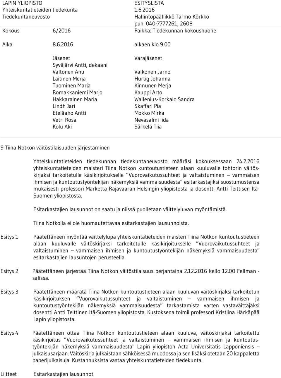 ja kuntoutustyöntekijän näkemyksiä vammaisuudesta esitarkastajiksi suostumustensa mukaisesti professori Marketta Rajavaaran Helsingin yliopistosta ja dosentti Antti Teittisen Itä- Suomen yliopistosta.