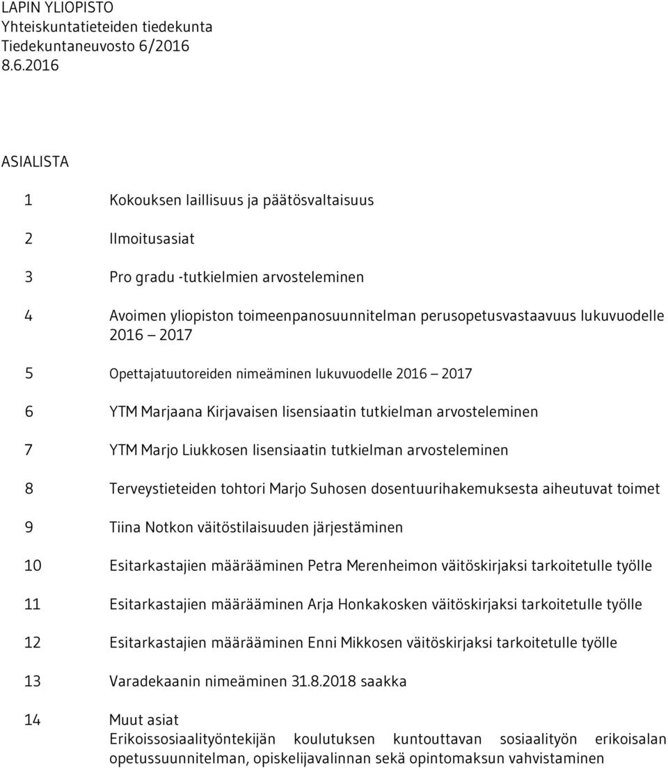 Terveystieteiden tohtori Marjo Suhosen dosentuurihakemuksesta aiheutuvat toimet 9 Tiina Notkon väitöstilaisuuden järjestäminen 10 Esitarkastajien määrääminen Petra Merenheimon väitöskirjaksi