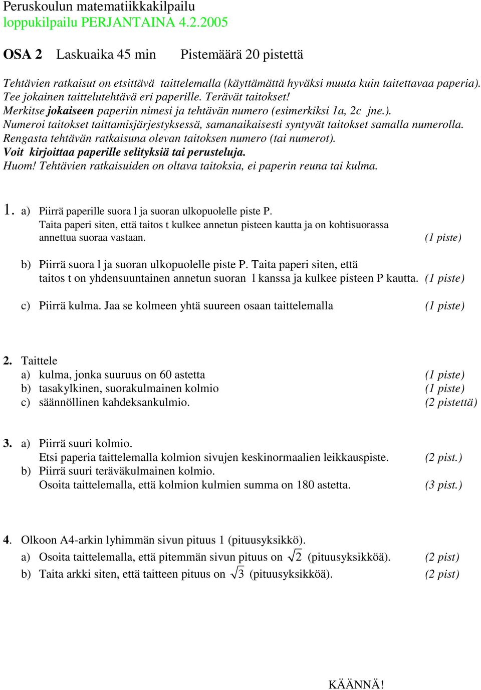 Terävät taitokset! Merkitse jokaiseen paperiin nimesi ja tehtävän numero (esimerkiksi 1a c jne.). Numeroi taitokset taittamisjärjestyksessä samanaikaisesti syntyvät taitokset samalla numerolla.